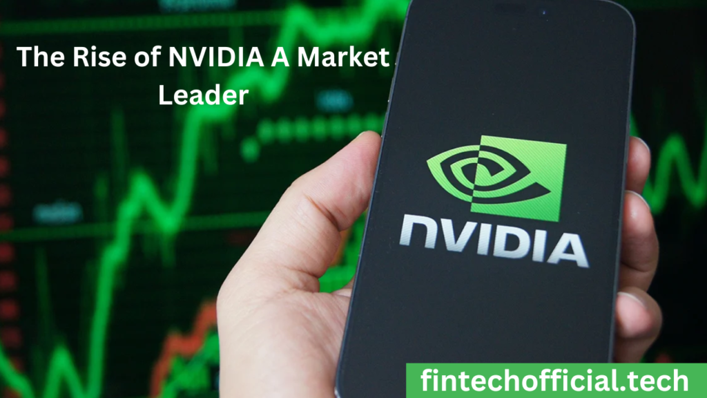 The Rise of NVIDIA A Market Leader